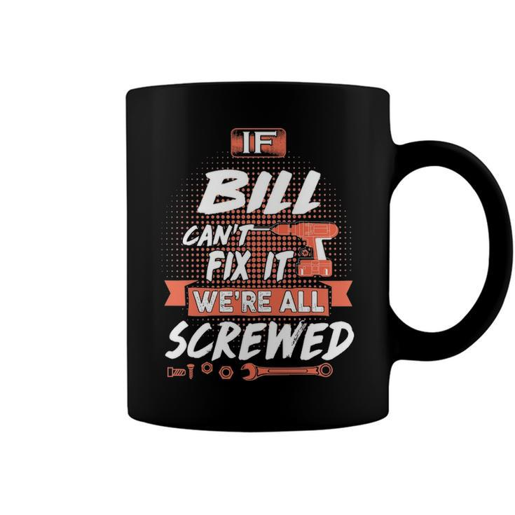 Bill Name Gift   If Bill Cant Fix It Were All Screwed Coffee Mug