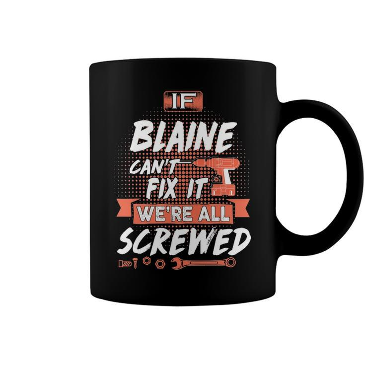 Blaine Name Gift   If Blaine Cant Fix It Were All Screwed Coffee Mug