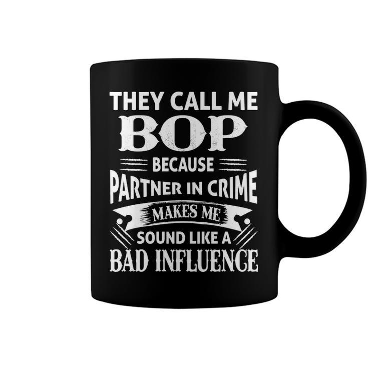 Bop Grandpa Gift   They Call Me Bop Because Partner In Crime Makes Me Sound Like A Bad Influence Coffee Mug