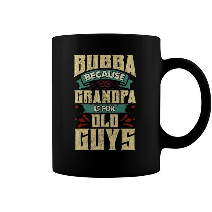 Bubba Because Grandpa Is For Old Guys Fathers Day Gifts Coffee Mug