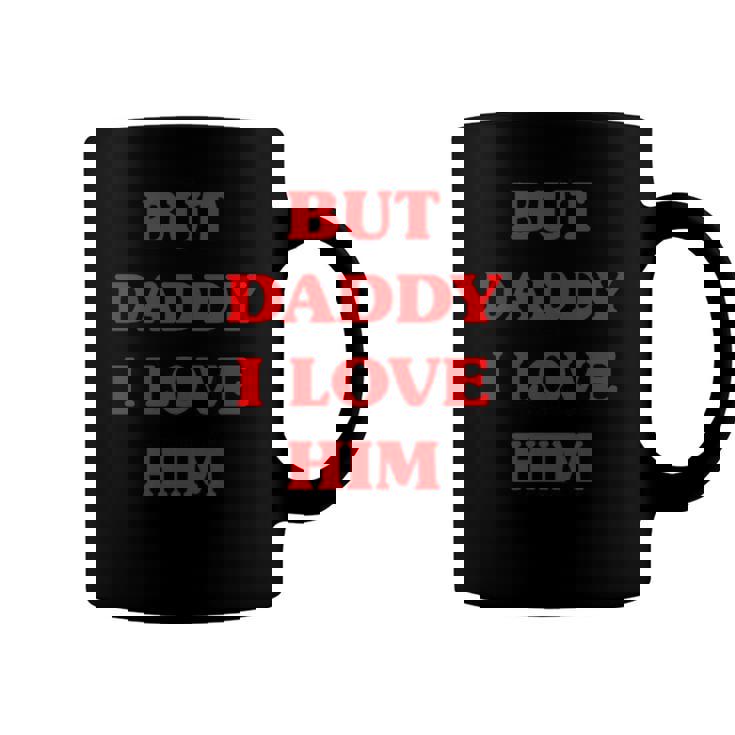 But Daddy I Love Him Funny Proud But Daddy I Love Him Coffee Mug