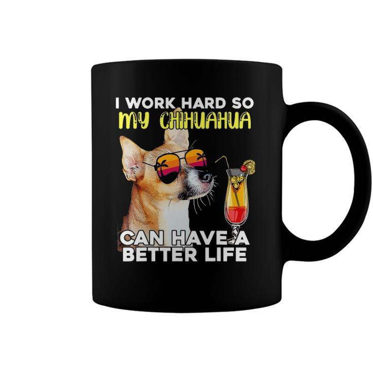 Chihuahua I Work Hard So My Chihuahua Can Have A Better Life Coffee Mug