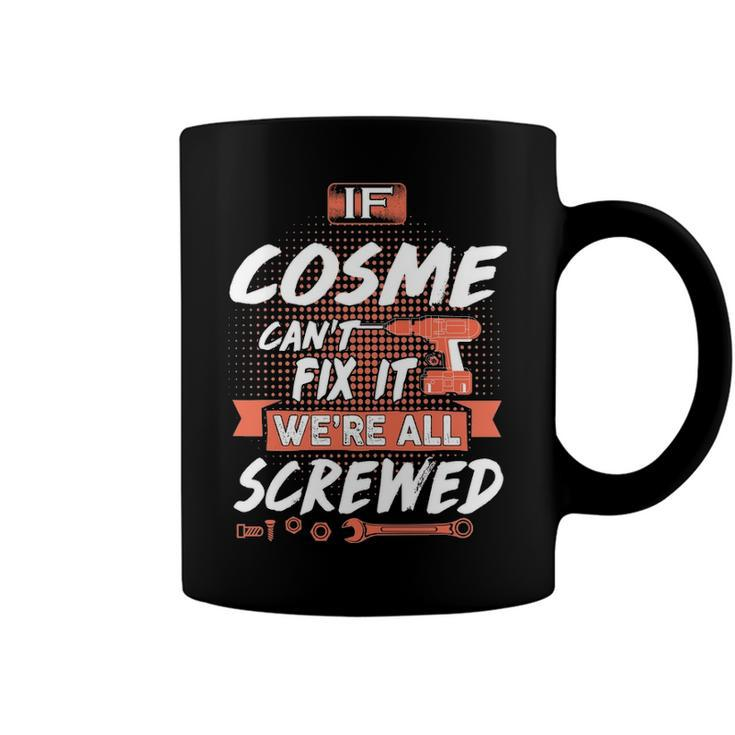 Cosme Name Gift   If Cosme Cant Fix It Were All Screwed Coffee Mug