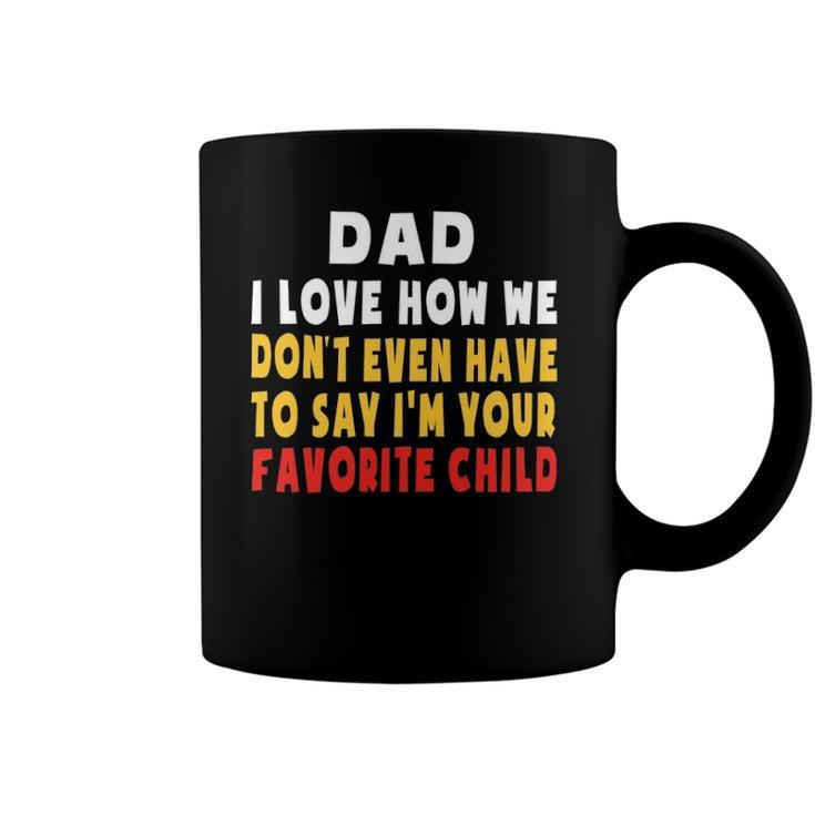 Dad I Love How We Dont Have To Say Im Your Favorite Child Coffee Mug