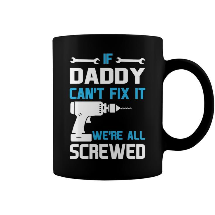Daddy Gift If Daddy Cant Fix It Were All Screwed Coffee Mug
