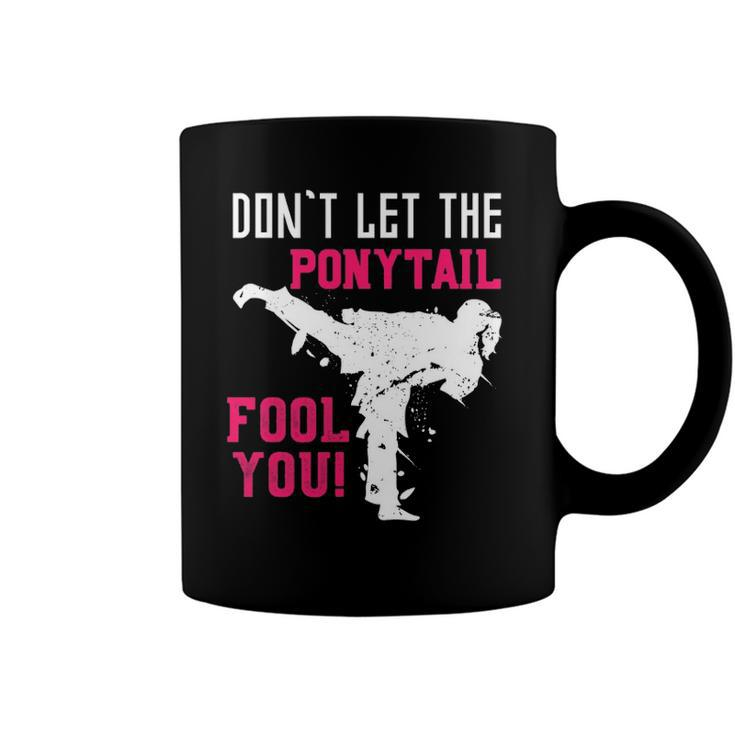 Dont Let The Ponytail Fool You Karateist Girls Gift Karate Coffee Mug