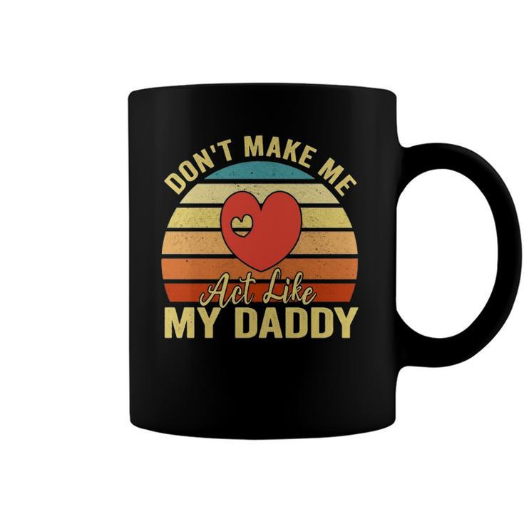 Dont Make Me Act Like My Daddy Vintage Gift  Coffee Mug
