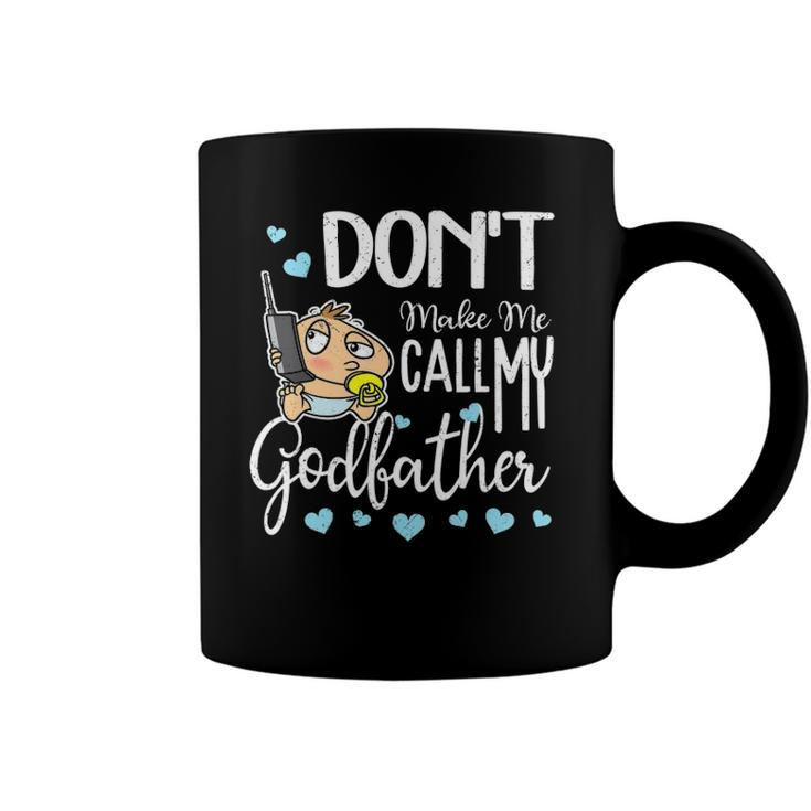 Dont Make Me Call My Godfather Funny Godchild Coffee Mug