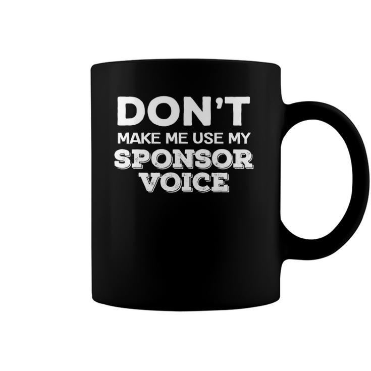 Dont Make Me Use My Sponsor Voice Funny Sober Quote Coffee Mug