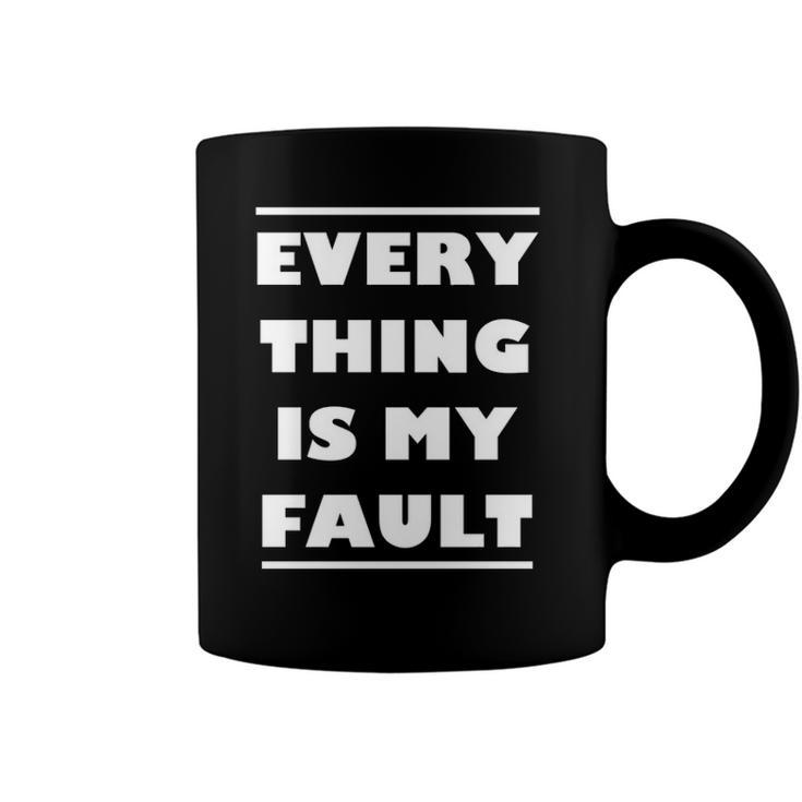 Everything Is My Fault  Coffee Mug