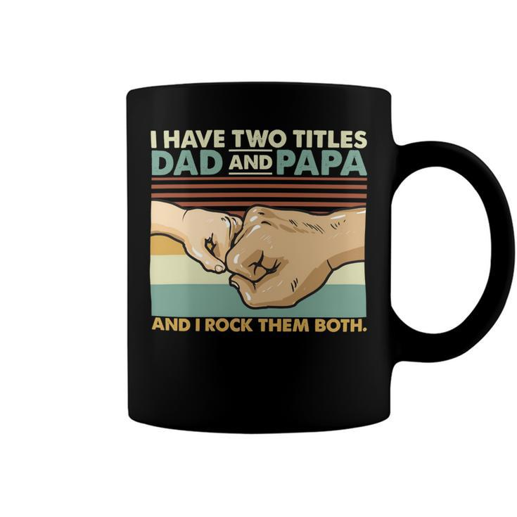 Father Grandpa I Have Two Titles Dad And Papa And I Rock Them Both 108 Family Dad Coffee Mug