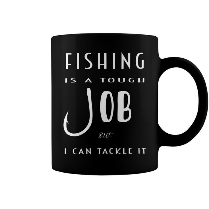 Fishing Is A Tough Job But I Can Tackle It Coffee Mug