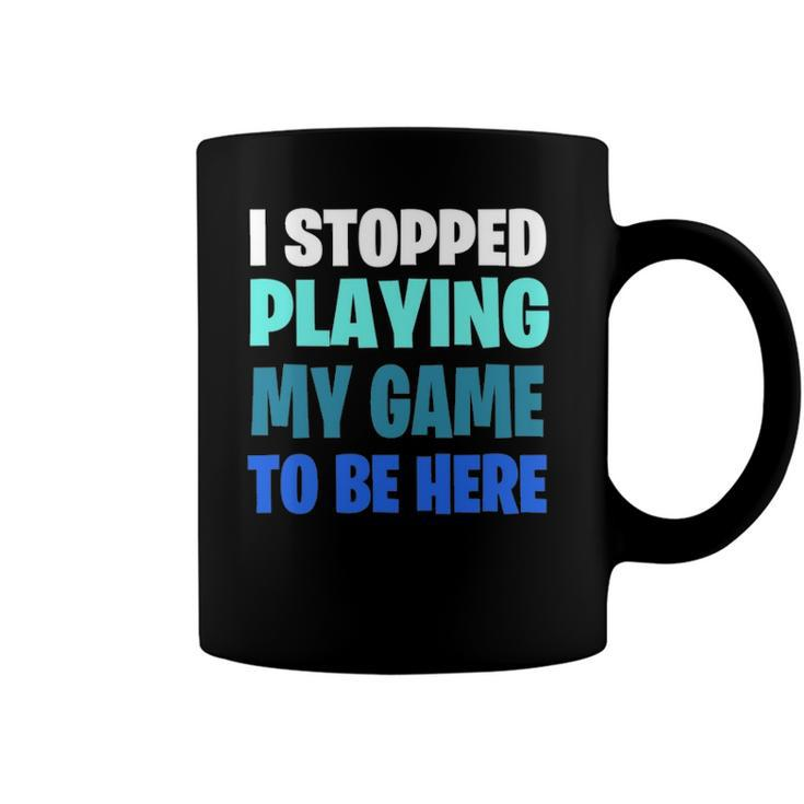 Funny Gaming Geek  I Stopped Playing My Game To Be Here Coffee Mug