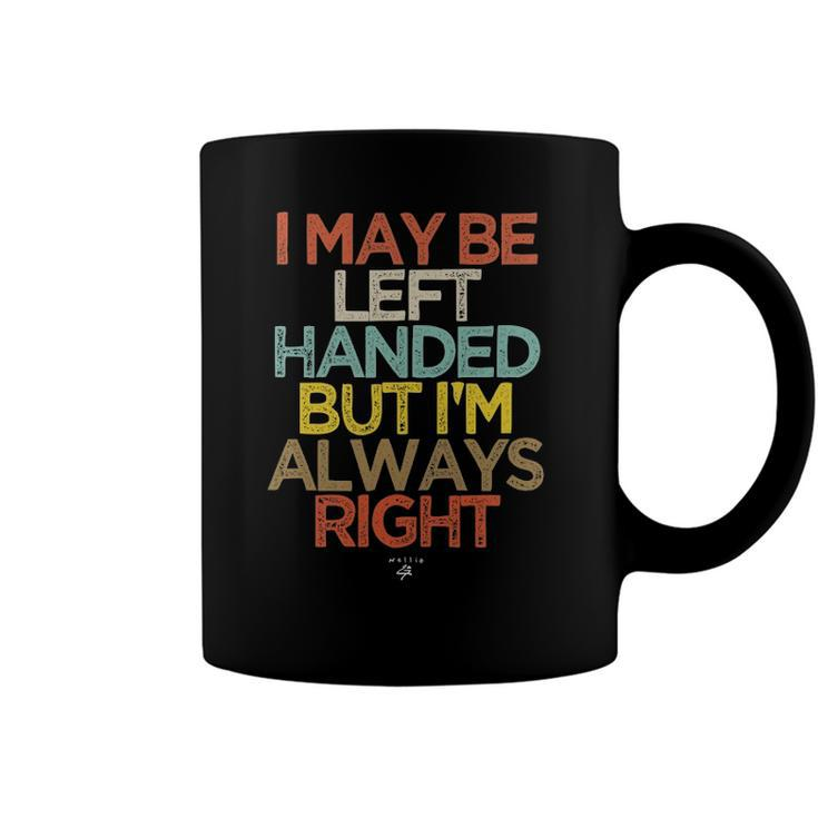 Funny I May Be Left Handed But Im Always Right Saying Gift Coffee Mug