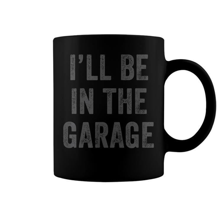 Funny Ill Be In The Garage Retro Car Joke Fathers Day  Coffee Mug