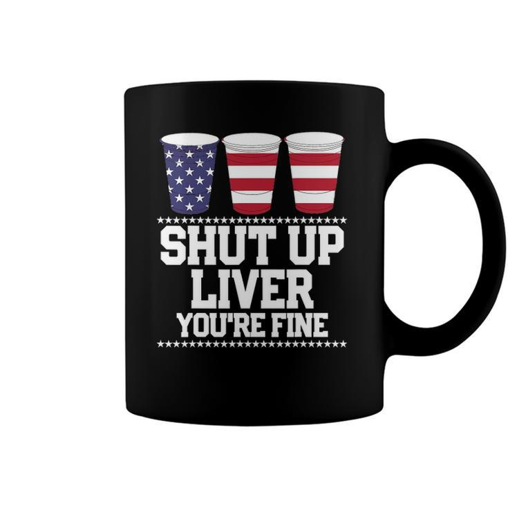 Funny July 4Th  Shut Up Liver Youre Fine Beer Cups Tee Coffee Mug