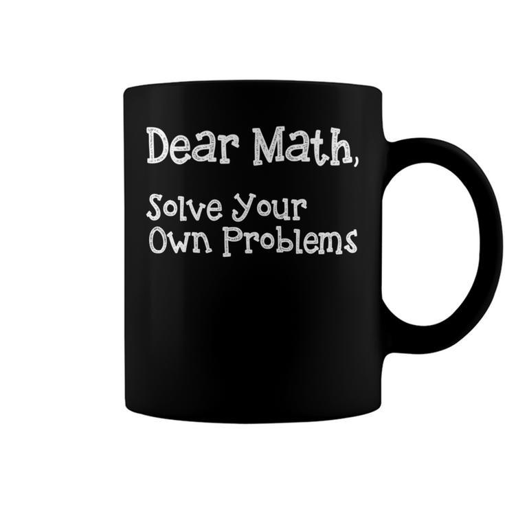 Funny Math Quote For Girls Boys Teens Men Women Dear Math Dear Math Solve Your Own Problems Coffee Mug