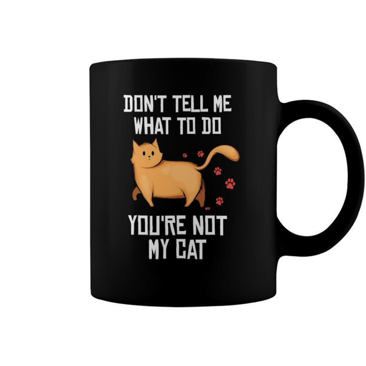 Funny Saying Dont Tell Me What To Do Youre Not My Cat Coffee Mug