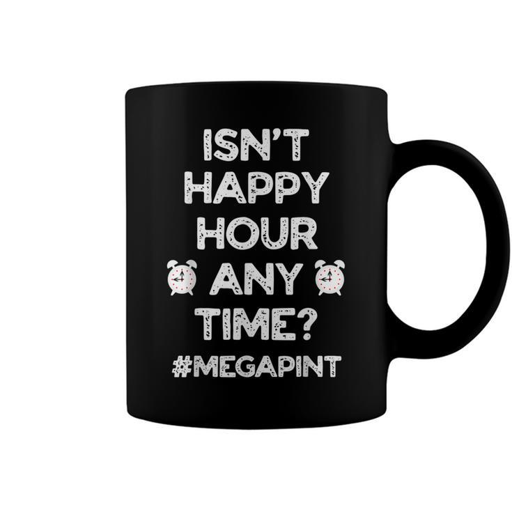 Funny Saying Isnt Happy Hour Anytime Funny Mega Pint Meme  Coffee Mug