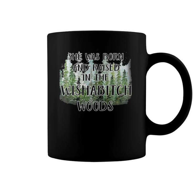 Funny She Was Born And Raised In Wishabitch Woods Coffee Mug