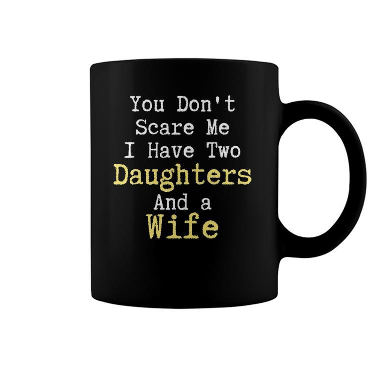 Funny You Dont Scare Me I Have Two Daughters And A Wife Coffee Mug