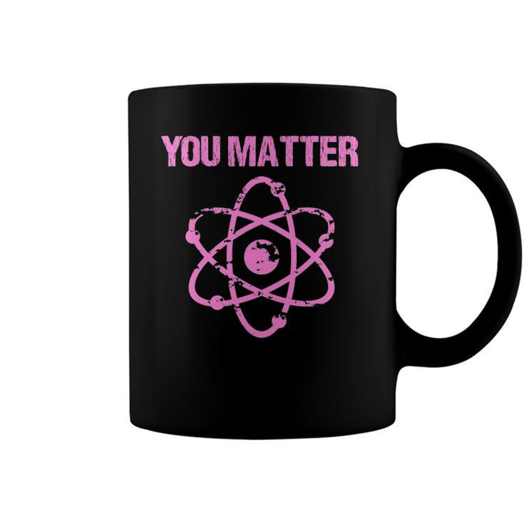 Funny You Matter Atom Nerd Science  Coffee Mug