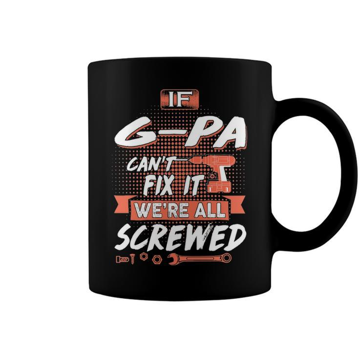 G Pa Grandpa Gift   If G Pa Cant Fix It Were All Screwed Coffee Mug