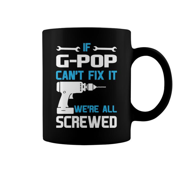 G Pop Grandpa Gift   If G Pop Cant Fix It Were All Screwed Coffee Mug