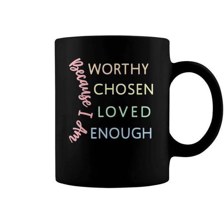 Ggt Because I Am Worthy Chosen Loved Enough Coffee Mug