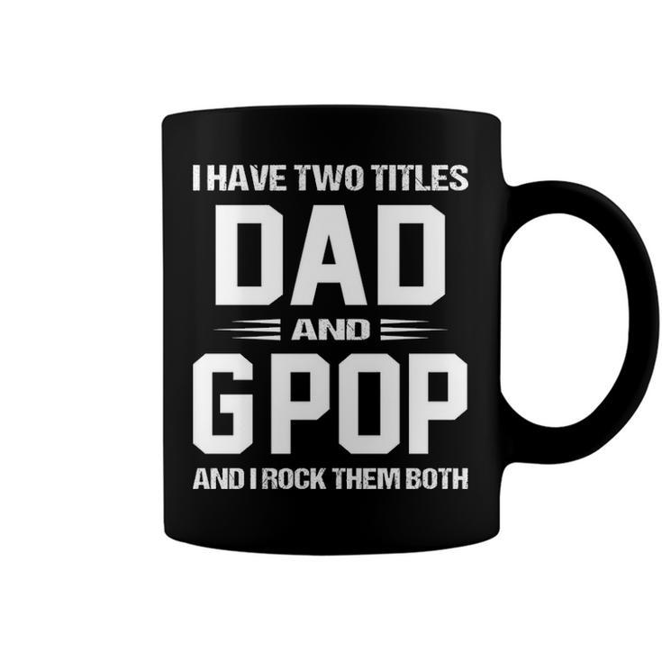 Gpop Grandpa Gift   I Have Two Titles Dad And Gpop Coffee Mug