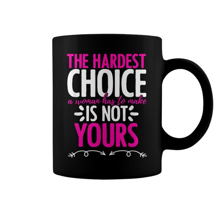 Hardest Choice Not Yours Feminist Reproductive Women Rights  Coffee Mug