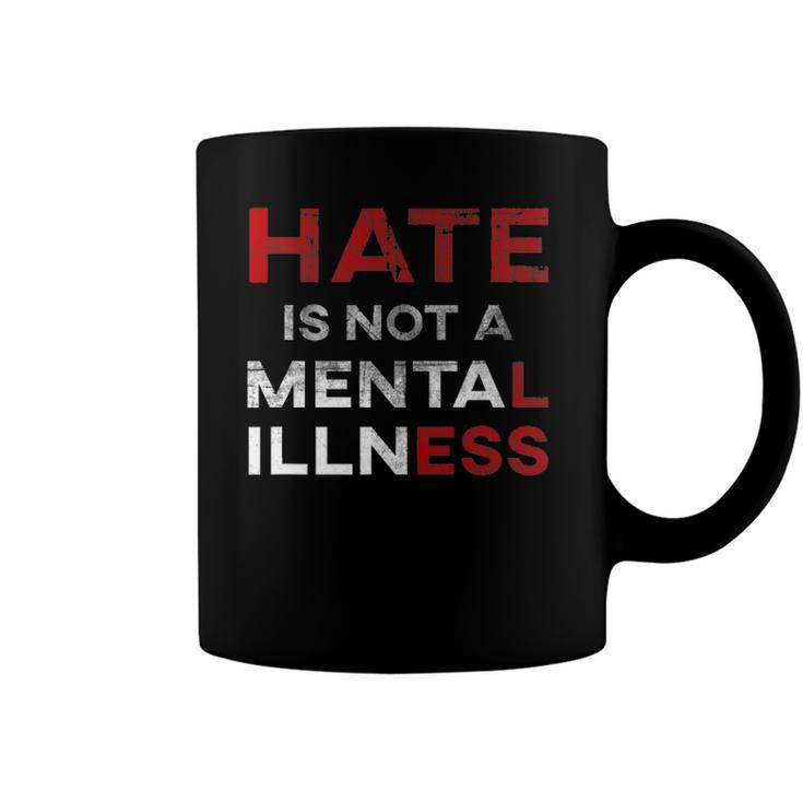 Hate Is Not A Mental Illness Anti-Hate Coffee Mug
