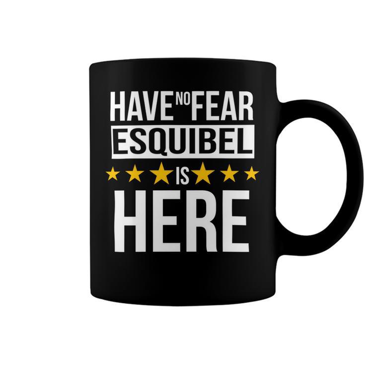Have No Fear Esquibel Is Here Name Coffee Mug