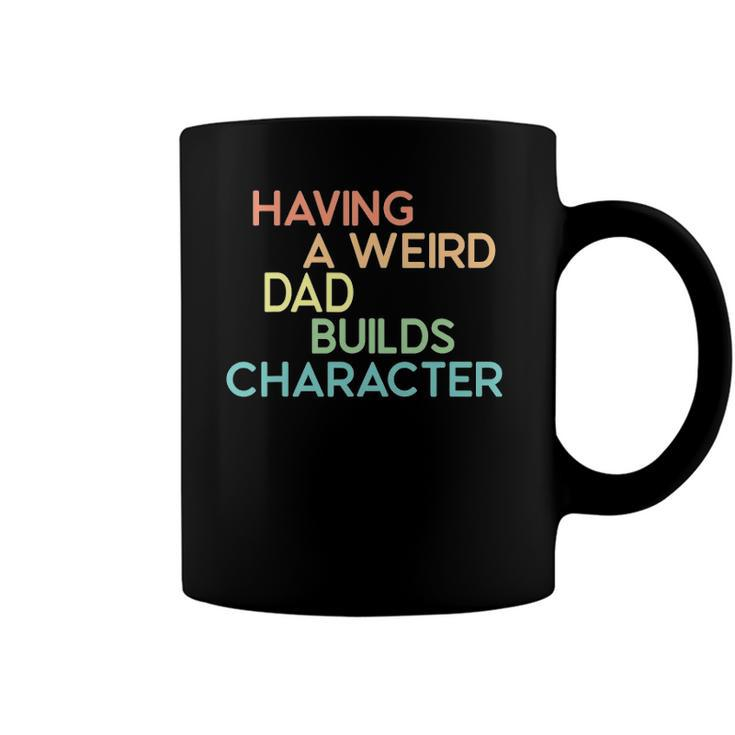 Having A Weird Dad Builds Character Fathers Day Gift Coffee Mug