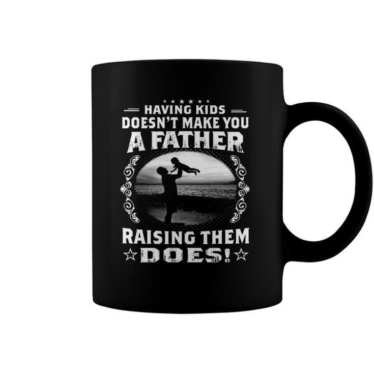 Having Kids Doesnt Make You A Father Raising Them Does Proud Dad Coffee Mug