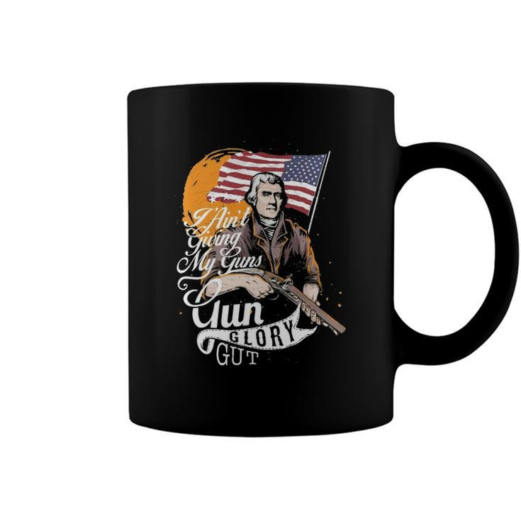 I Aint Giving My Guns Gun Glory Gut 4Th Of July Coffee Mug