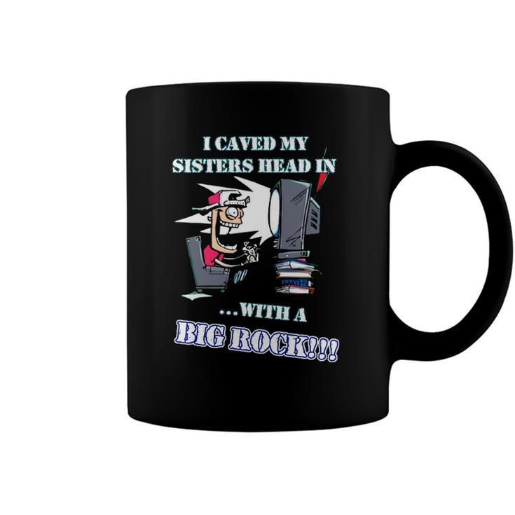 I Caved My Sisters Head In With A Big Rock Coffee Mug