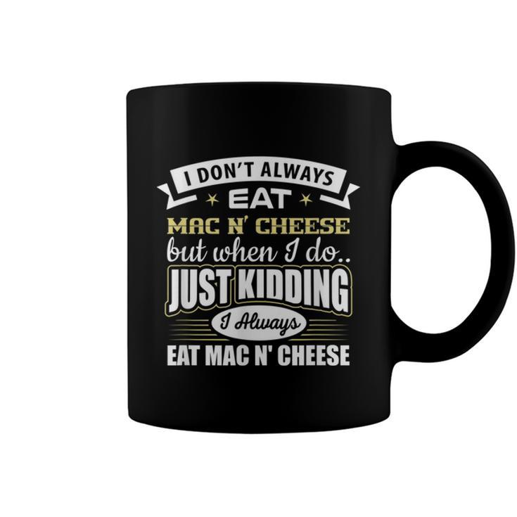 I Dont Always Eat Mac N Cheese Just Kidding I Do  Coffee Mug