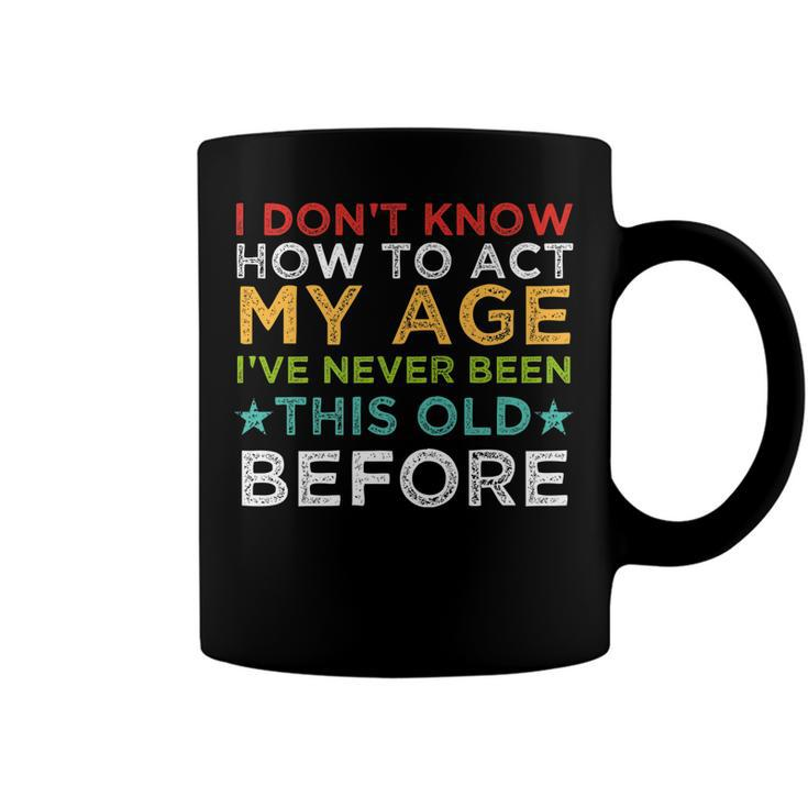 I Dont Know How To Act My Age Ive Never Vintage Old People   Coffee Mug