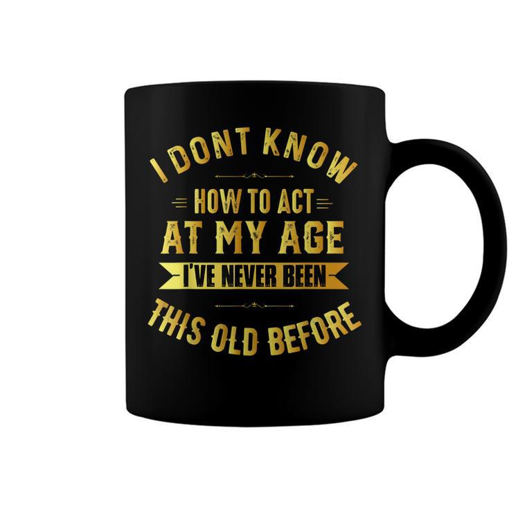 I Dont Know How To Act My Age  Old People Birthday Fun  Coffee Mug
