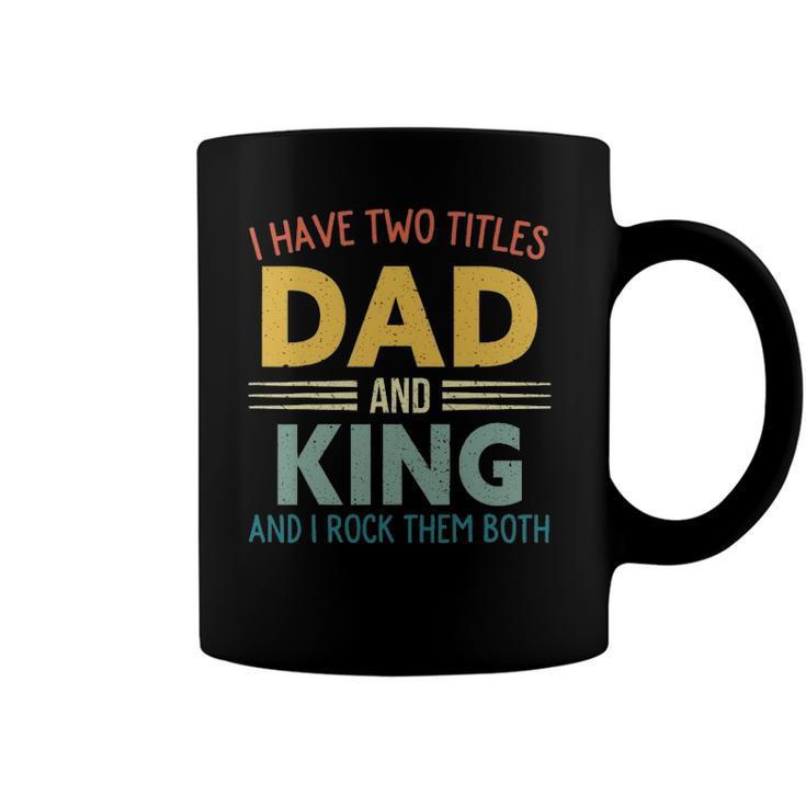 I Have Two Titles Dad And King Vintage Fathers Day Family Coffee Mug