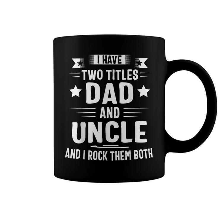 I Have Two Titles Dad And Uncle And I Rock Them Both Fathers Day Coffee Mug