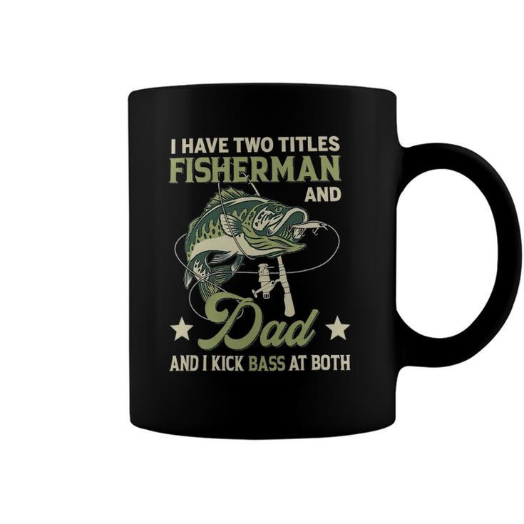 I Have Two Titles Fisherman And Dad And I Kick Bass At Both Coffee Mug