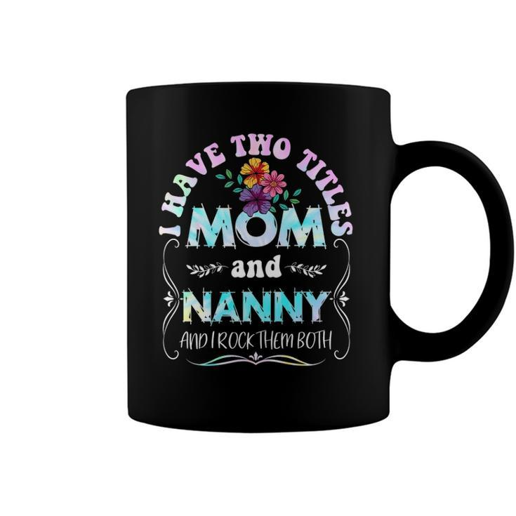 I Have Two Titles Mom And Nanny Tie Dye Funny Mothers Day Coffee Mug