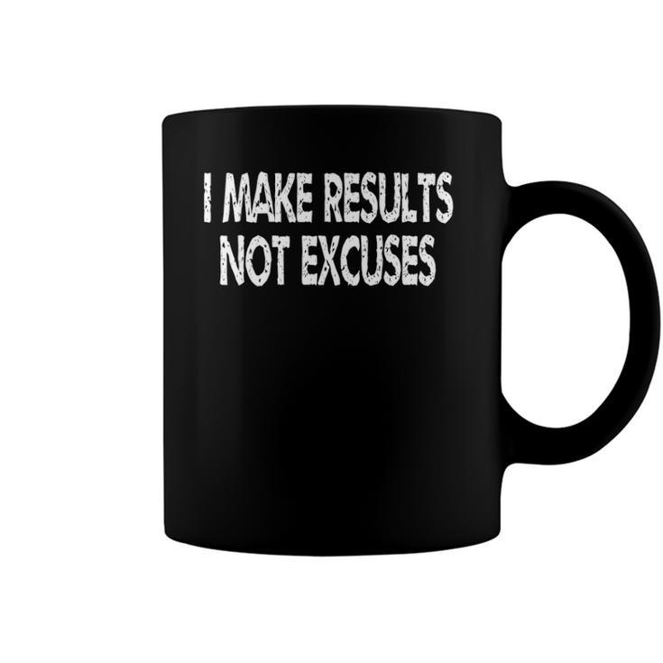 I Make Results Not Excuses - Motivational Coffee Mug