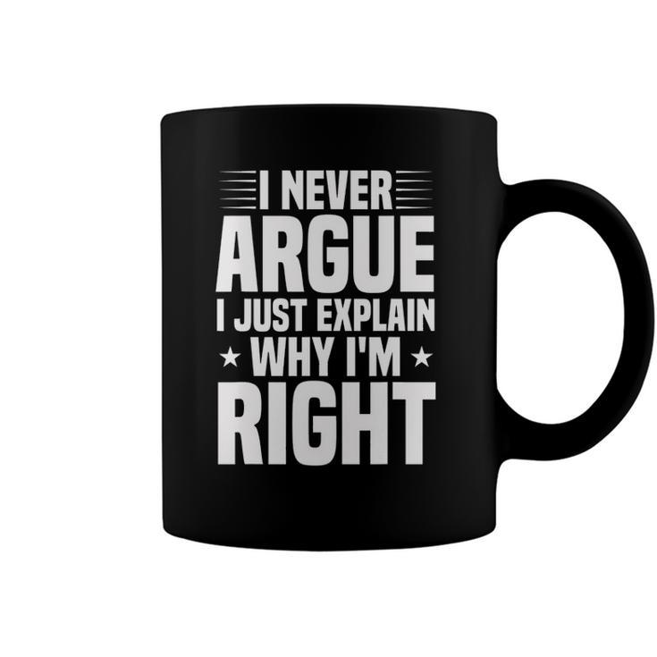 I Never Argue I Just Explain Why Im Right Funny Saying Coffee Mug