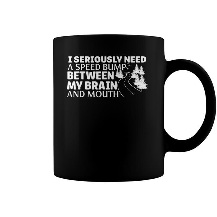 I Seriously Need A Speed Bump Between My Brain And Mouth Coffee Mug