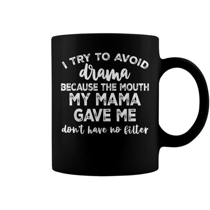 I Try To Avoid Drama Because The Mouth My Mama Gave Me Dont  Coffee Mug
