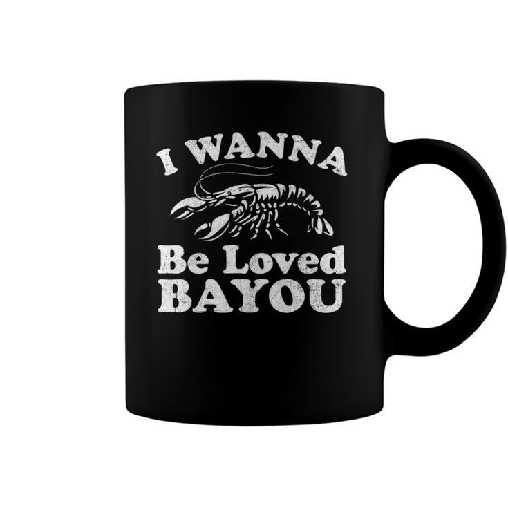 I Wanna Be Loved Bayou Funny Crawfish Boil Mardi Gras Cajun Coffee Mug
