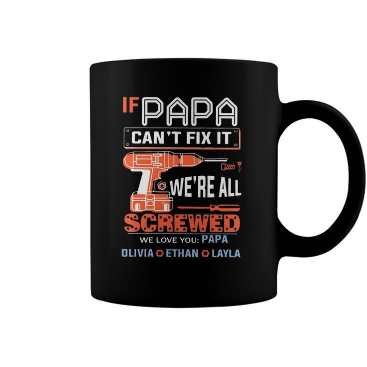 If Papa Cant Fix It Were All Screwed We Love You Papa Olivia Ethan Layla Coffee Mug